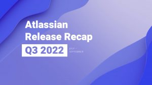 Read more about the article Atlassian Release Recap – Q3 2022