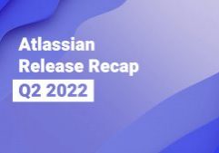 Atlassian Release Recap Q2 2022