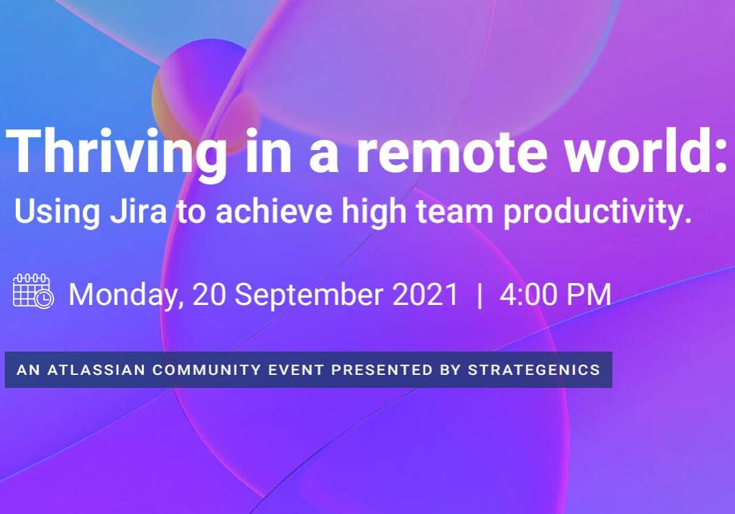 Thriving in a remote world: Using Jira to achieve high team productivity